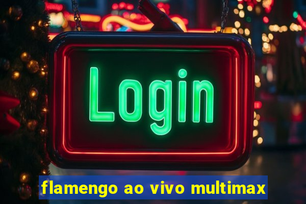flamengo ao vivo multimax